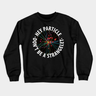 Hey Particle, Don't Be a Strangelet! Crewneck Sweatshirt